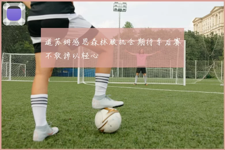 道苏姆感恩森林狼机会期待季后赛不敢掉以轻心