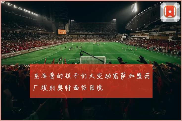克洛普的孩子们大变动宽萨加盟药厂埃利奥特面临困境