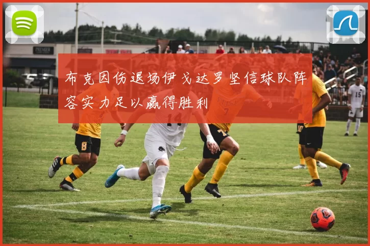 布克因伤退场伊戈达罗坚信球队阵容实力足以赢得胜利
