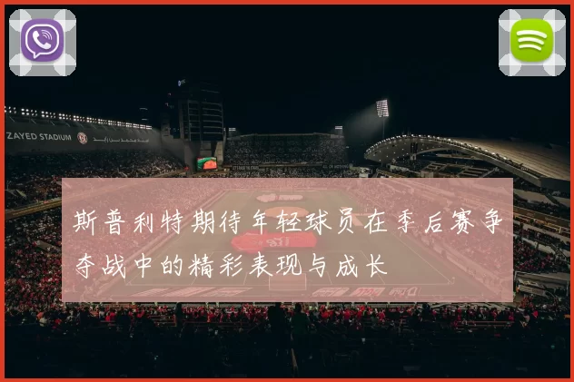 斯普利特期待年轻球员在季后赛争夺战中的精彩表现与成长